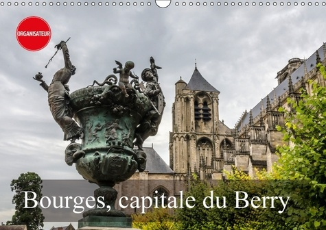 BOURGES CAPITALE DU BERRY CALENDRIER MURAL 2018 DIN A3 HORIZ - LA FACE CACHEE DE BOURGES CALE