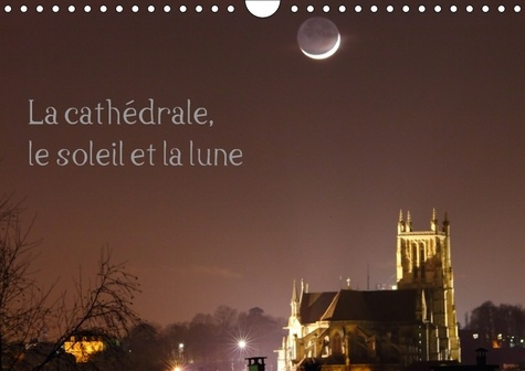 LA CATHEDRALE LE SOLEIL ET LA LUNE CALENDRIER MURAL 2018 DIN - COUCHERS DU SOLEIL ET DE LA LU