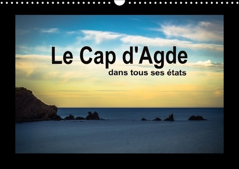 LE CAP D AGDE DANS TOUS SES ETATS CALENDRIER MURAL 2018 DIN - ENTRE PORTS ET PLAGES LE CAP D