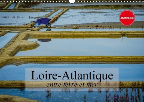 LOIRE ATLANTIQUE ENTRE TERRE ET MER CALENDRIER MURAL 2018 DI - PAYSAGES DE LOIRE ATLANTIQUE C