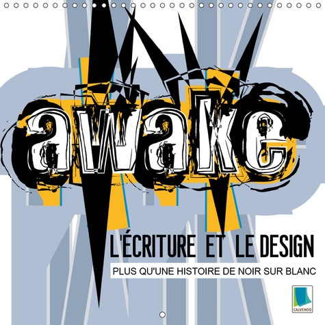 L'ECRITURE ET LE DESIGN : PLUS QU'UNE HISTOIRE DE NOIR SUR BLANC (CALENDRIER MURAL 2019 300 * 300 MM