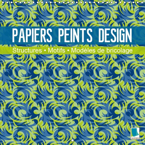 PAPIERS PEINTS DESIGN - STRUCTURES, MOTIFS ET MODELES DE BRICOLAGE (CALENDRIER MURAL 2019 300 * 300