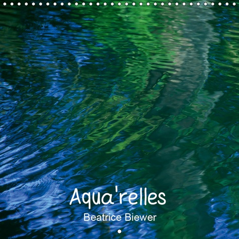 AQUA'RELLES (CALENDRIER MURAL 2019 300 * 300 MM SQUARE) - LE JEU DES FORMES, DES LUMIERES ET DES COU