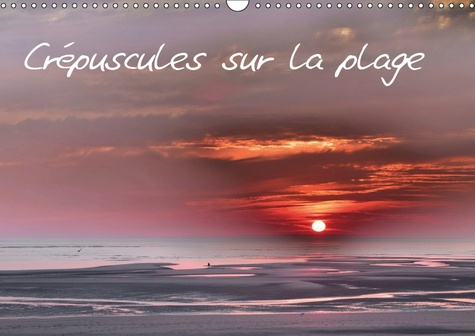 CREPUSCULES SUR LA PLAGE (CALENDRIER MURAL 2019 DIN A3 HORIZONTAL) - LA PLAGE DE BERCK AU CREPUSCULE