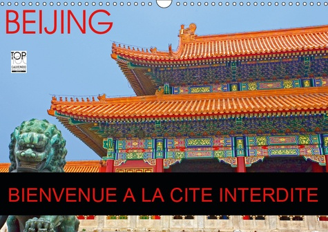 BEIJING BIENVENUE A LA CITE INTERDITE (CALENDRIER MURAL 2019 DIN A3 HORIZONTAL) - LA CITE INTERDITE,