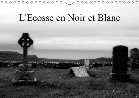 L'ECOSSE EN NOIR ET BLANC (CALENDRIER MURAL 2019 DIN A4 HORIZONTAL) - UN REGARD EN NOIR ET BLANC SUR