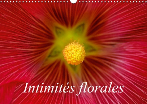 INTIMITES FLORALES (CALENDRIER MURAL 2019 DIN A3 HORIZONTAL) - MACROPHOTOGRAPHIES DE FLEURS (CALENDR