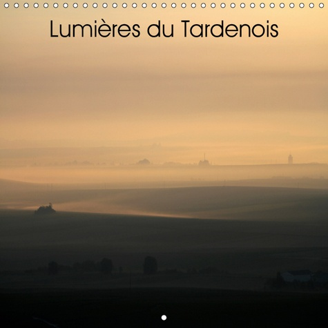 LUMIERES DU TARDENOIS (CALENDRIER MURAL 2019 300 * 300 MM SQUARE) - PAYSAGES DU SUD DE LA PICARDIE (