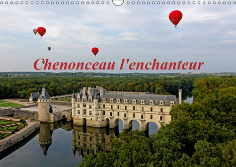 CHENONCEAU L'ENCHANTEUR (CALENDRIER MURAL 2019 DIN A3 HORIZONTAL) - PHOTOGRAPHIES ARTISTIQUES DU CHA