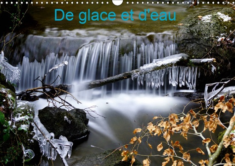 DE GLACE ET D'EAU (CALENDRIER MURAL 2019 DIN A3 HORIZONTAL) - PHOTOS DE L'EAU (CALENDRIER MENSUEL, 1