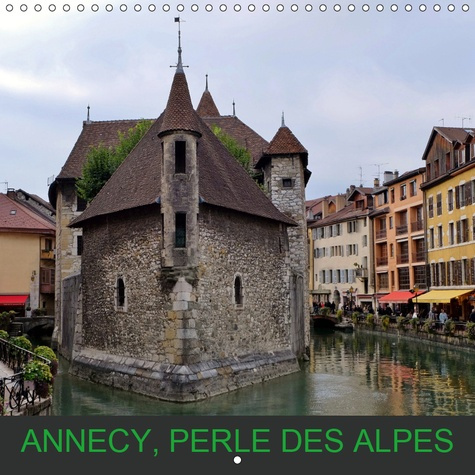 ANNECY, PERLE DES ALPES (CALENDRIER MURAL 2019 300 * 300 MM SQUARE) - ANNECY, BORDEE PAR SON LAC ET