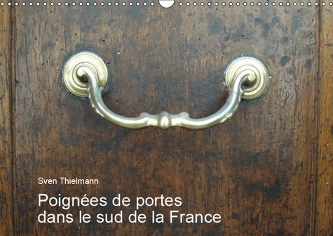 POIGNEES DE PORTES DANS LE SUD DE LA FRANCE (CALENDRIER MURAL 2019 DIN A3 HORIZONTAL) - POIGNEES ET