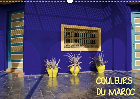 COULEURS DU MAROC (CALENDRIER MURAL 2019 DIN A3 HORIZONTAL) - DE L'OCRE DE MARRAKECH AU BLEU D'ESSAO
