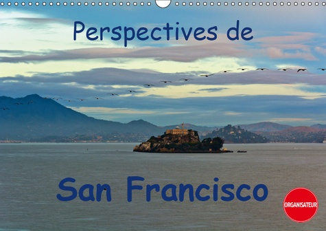 PERSPECTIVES DE SAN FRANCISCO (CALENDRIER MURAL 2019 DIN A3 HORIZONTAL) - UNE VILLE OU L'ON SE SENT