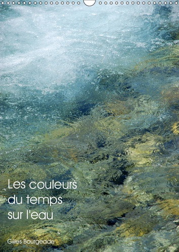 LES COULEURS DU TEMPS SUR L'EAU (CALENDRIER MURAL 2019 DIN A3 VERTICAL) - LE TEMPS QUI PASSE CREE DE