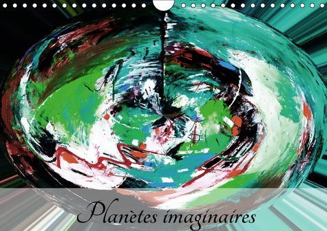 PLANETES IMAGINAIRES (CALENDRIER MURAL 2019 DIN A4 HORIZONTAL) - IMAGINEZ, CREEZ, REVEZ, VIVEZ! (CAL