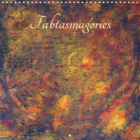 FABTASMAGORIES (CALENDRIER MURAL 2019 300 * 300 MM SQUARE) - UN UNIVERS ETRANGE DE COULEURS ET DE FO