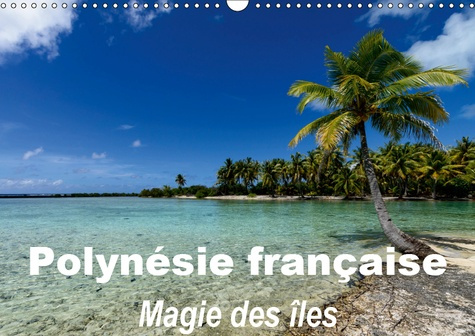 POLYNESIE FRANCAISE - MAGIE DES ILES (CALENDRIER MURAL 2019 DIN A3 HORIZONTAL) - LA MAGIE DES ILES D