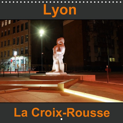 LYON LA CROIX-ROUSSE (CALENDRIER MURAL 2019 300 * 300 MM SQUARE) - CONNUE POUR SES PENTES, ELLE FUT