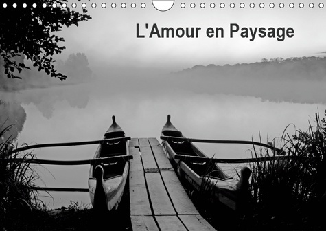 L'AMOUR EN PAYSAGE (CALENDRIER MURAL 2019 DIN A4 HORIZONTAL) - CONDENSE EXTRAIT D'UN LIVRE D'ART AVE