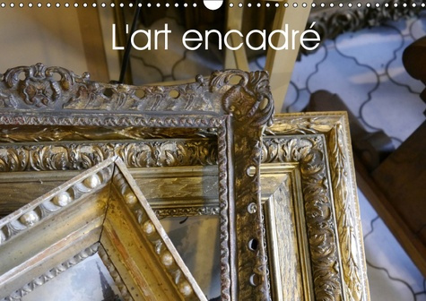 L'ART ENCADRE (CALENDRIER MURAL 2019 DIN A3 HORIZONTAL) - UNE OEUVRE D'ART A LUI SEUL (CALENDRIER ME