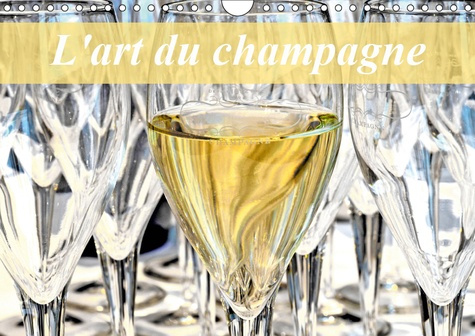 L'ART DU CHAMPAGNE (CALENDRIER MURAL 2019 DIN A4 HORIZONTAL) - L'UNIVERS DU CHAMPAGNE (CALENDRIER ME