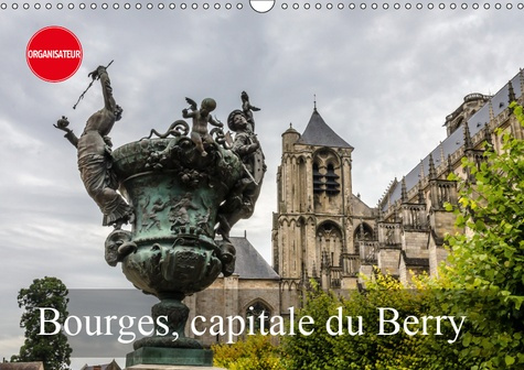 BOURGES, CAPITALE DU BERRY (CALENDRIER MURAL 2019 DIN A3 HORIZONTAL) - LA FACE CACHEE DE BOURGES (CA
