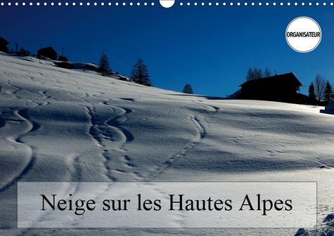 NEIGE SUR LES HAUTES ALPES (CALENDRIER MURAL 2019 DIN A3 HORIZONTAL) - PAYSAGES DES HAUTES ALPES (CA
