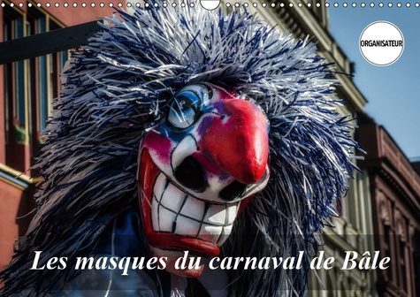 LES MASQUES DU CARNAVAL DE BALE (CALENDRIER MURAL 2019 DIN A3 HORIZONTAL) - LE CARNAVAL EST UN MOMEN