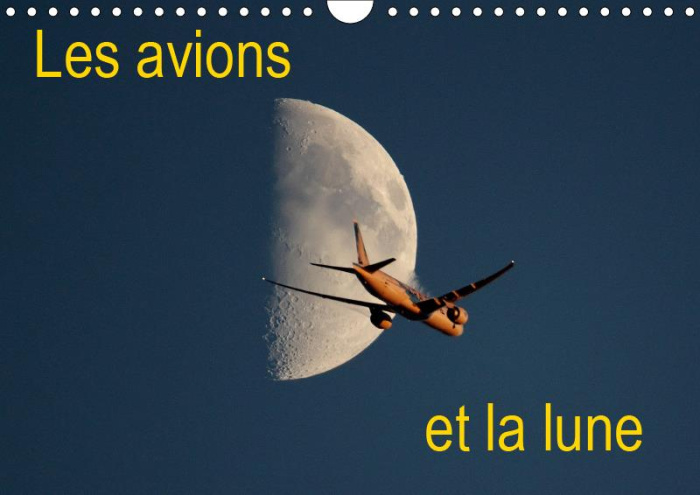 LES AVIONS ET LA LUNE (CALENDRIER MURAL 2019 DIN A4 HORIZONTAL) - ENVOLEZ-VOUS TOUS LES JOURS VERS L
