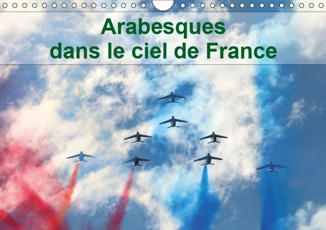 ARABESQUES DANS LE CIEL DE FRANCE (CALENDRIER MURAL 2019 DIN A4 HORIZONTAL) - LA PATROUILLE DE FRANC
