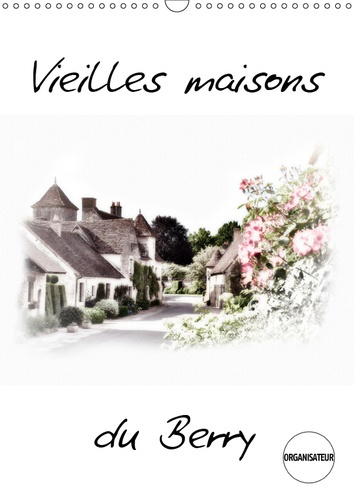 VIEILLES MAISONS DU BERRY (CALENDRIER MURAL 2019 DIN A3 VERTICAL) - MAISONS TYPIQUES DU BERRY (ORGAN