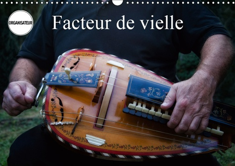 FACTEUR DE VIELLE (CALENDRIER MURAL 2019 DIN A3 HORIZONTAL) - LES ETAPES DE FABRICATION DE LA VIELLE