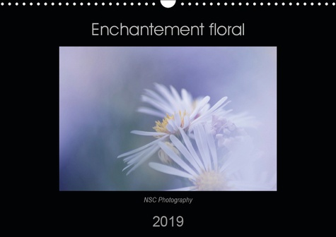 ENCHANTEMENT FLORAL (CALENDRIER MURAL 2019 DIN A3 HORIZONTAL) - LE MONDE COLORE DES FLEURS (CALENDRI