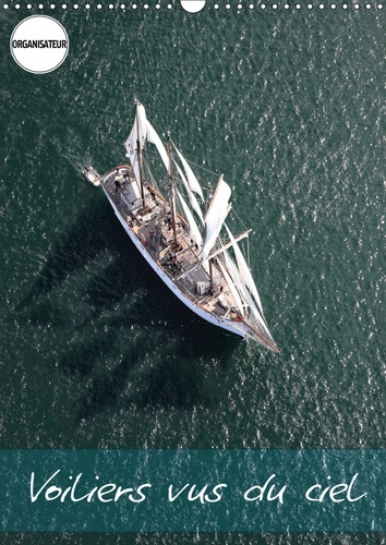VOILIERS VUS DU CIEL (CALENDRIER MURAL 2019 DIN A3 VERTICAL) - PHOTOS AERIENNES D'ANCIENS VOILIERS.