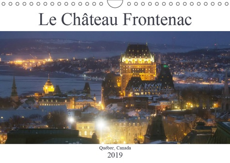 LE CHATEAU FRONTENAC (CALENDRIER MURAL 2019 DIN A4 HORIZONTAL) - LE CHATEAU DES CHATEAUX, L'HOTEL LE