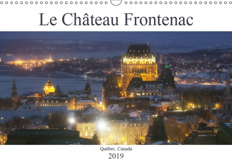 LE CHATEAU FRONTENAC (CALENDRIER MURAL 2019 DIN A3 HORIZONTAL) - LE CHATEAU DES CHATEAUX, L'HOTEL LE