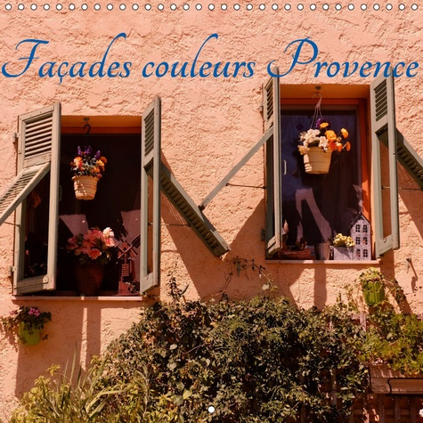 FACADES COULEURS PROVENCE (CALENDRIER MURAL 2019 300 * 300 MM SQUARE) - LA PROVENCE REGION OU LE SOL