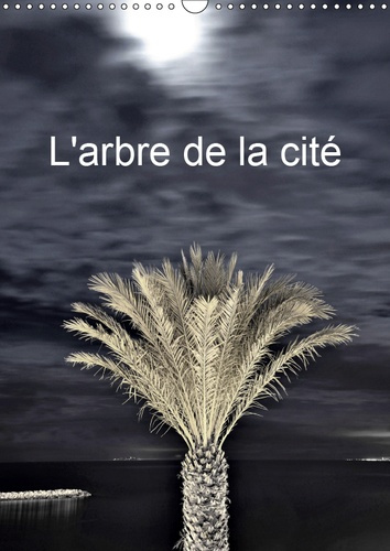 L'ARBRE DE LA CITE (CALENDRIER MURAL 2019 DIN A3 VERTICAL) - LA PRESENCE DE L'ARBRE DANS NOS VILLES