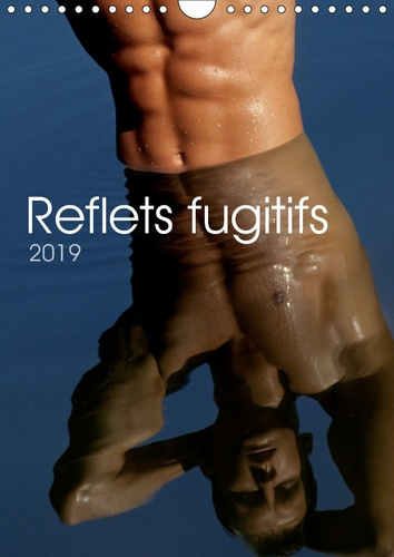 REFLETS FUGITIFS (CALENDRIER MURAL 2019 DIN A4 VERTICAL) - 12 PAGES CONSACREES AU CORPS MASCULIN EN