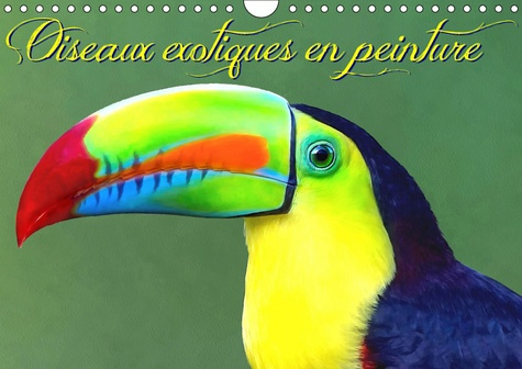 OISEAUX EXOTIQUES EN PEINTURE (CALENDRIER MURAL 2019 DIN A4 HORIZONTAL) - SERIE DE 12 CREATIONS ORIG