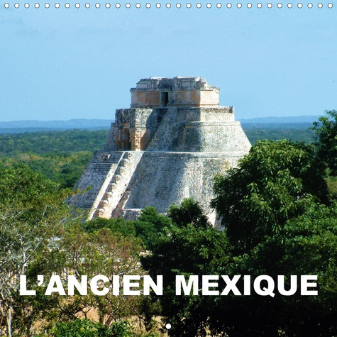 L’Ancien Mexique. Le Mexique précolombien - des sculptures, des pyramides, des temples, des mosaïque