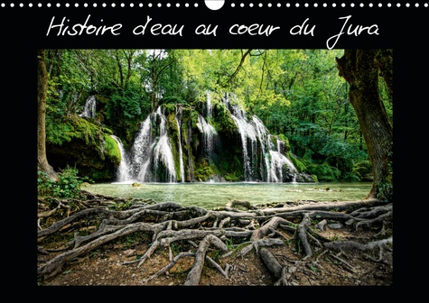 Histoire d'eau au coeur du Jura (Calendrier mural 2020 DIN A3 horizontal). Chutes d'eau au coeur de