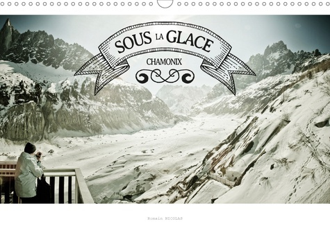 Sous la glace - Chamonix. Une promenade dans une grotte de glace sous la Mer de glace à Chamonix, Ed