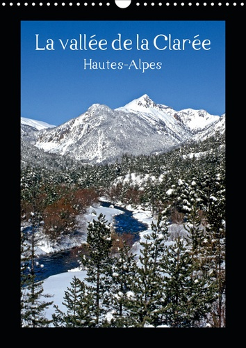 LA VALLEE DE LA CLAREE HAUTES-ALPES (CALENDRIER MURAL 2020 DIN A3 VERTICAL) - BALADE DANS LES HAUTES