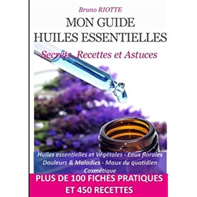 Mon guide huiles essentielles. Secrets, recettes et astuces