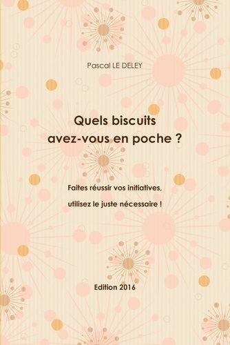 Quels biscuits avez-vous en poche ? Edition 2016. Faites réussir vos initiatives, utilisez le juste