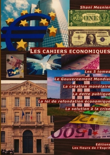 Les cahiers économiques. Les 5 tomes ; Le Gouvernement Mondial ; La création Monétaire ; La dette pu