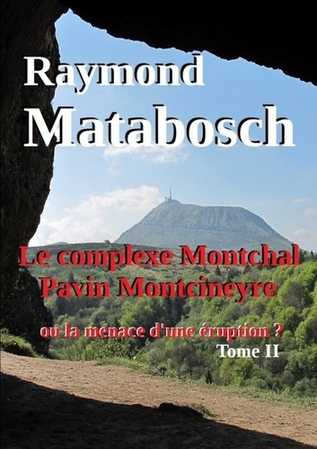Le complexe Montchal-Pavin-Montcineyre ou la menace d'une éruption ? Tome II