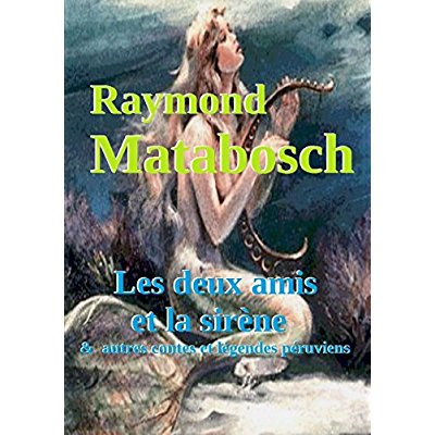 LES DEUX AMIS ET LA SIRENE & AUTRES CONTES ET LEGENDES PERUVIENS